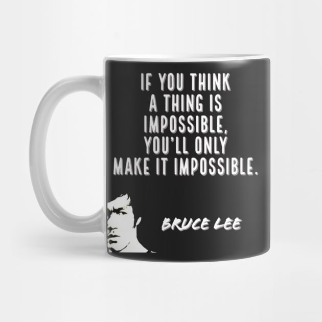 bruce lee | quotes | if you think a thing is impossible, you’ll only make it impossible. by cocoCabot